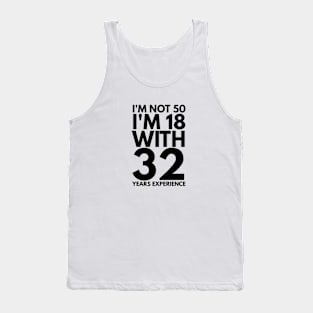 I'm Not 50 I'm 18 With 32 Years Experience - Birthday Tank Top